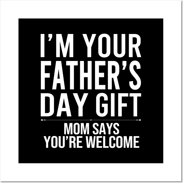 I'm Your Father's Day Gift Mom Says You're Welcome Wall Art by DragonTees